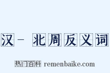 汉-北周反义词是什么意思的图片